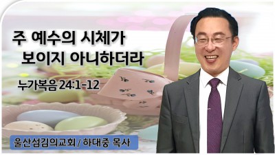 주 예수의 시체가 보이지 아니하더라 / 누가복음 24:1-12